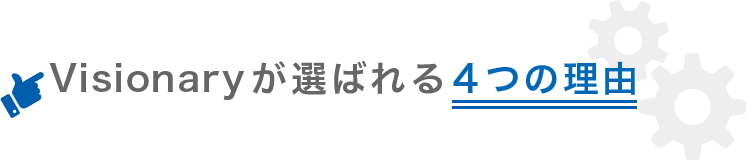 Visionaryが選ばれる４つの理由