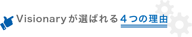 Visionaryが選ばれる４つの理由